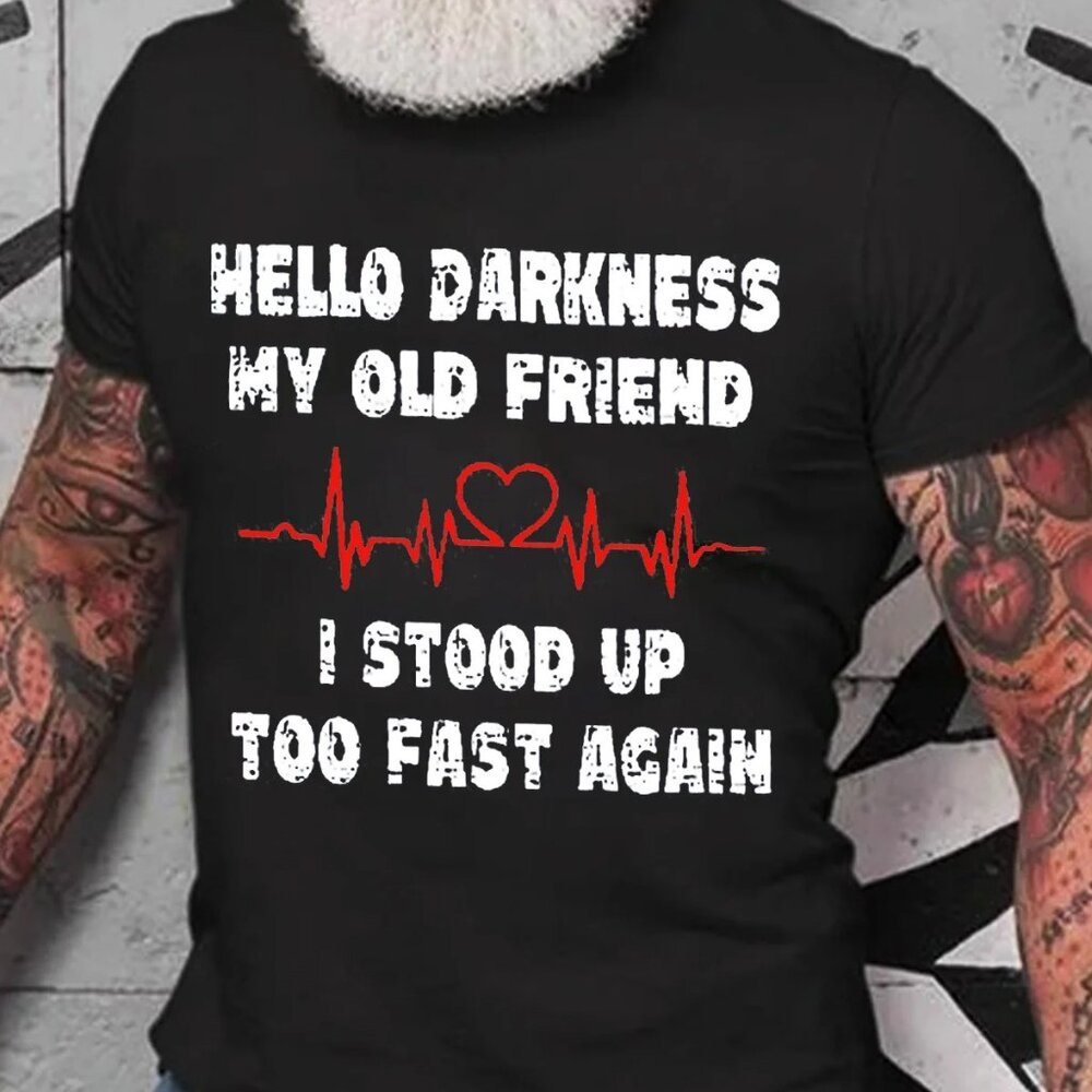 Hello Darkness My Old Friend I Stood Up Too Fast Again Funny Cotton T-Shirt